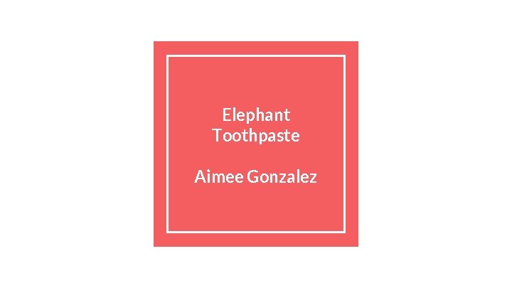 Elephant Toothpaste Aimee Gonzalez 
