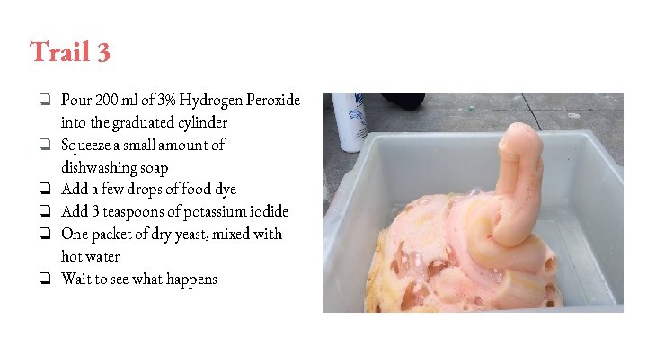 Trail 3 ❏ Pour 200 ml of 3% Hydrogen Peroxide into the graduated cylinder