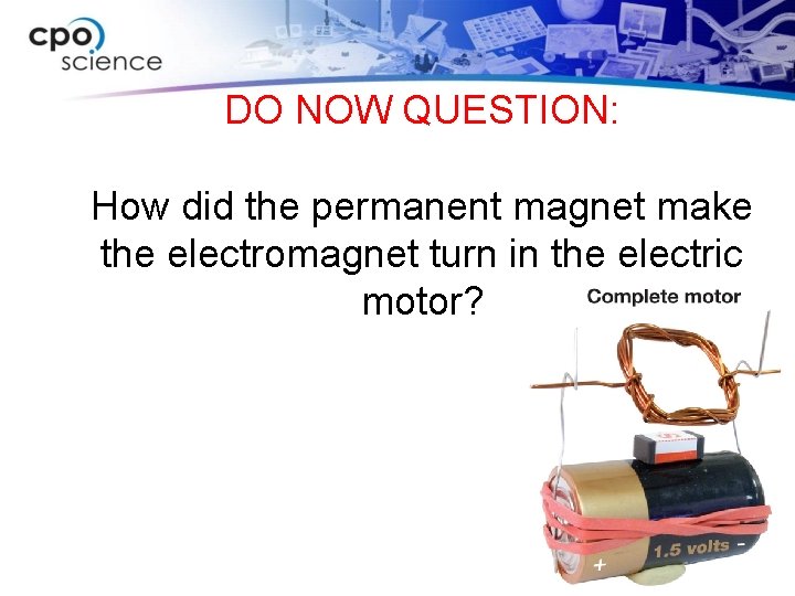 DO NOW QUESTION: How did the permanent magnet make the electromagnet turn in the