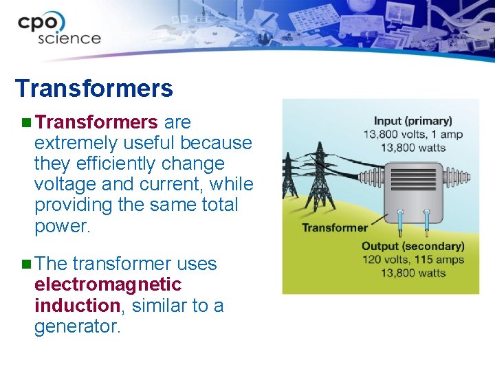 Transformers n Transformers are extremely useful because they efficiently change voltage and current, while
