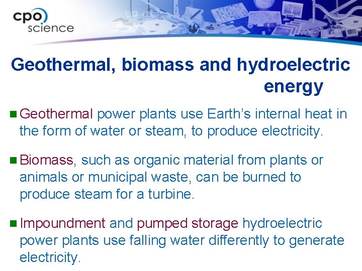 Geothermal, biomass and hydroelectric energy n Geothermal power plants use Earth’s internal heat in