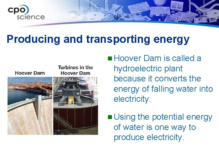 Producing and transporting energy n Hoover Dam is called a hydroelectric plant because it