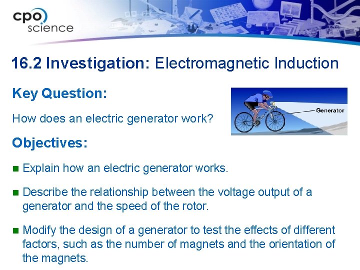 16. 2 Investigation: Electromagnetic Induction Key Question: How does an electric generator work? Objectives: