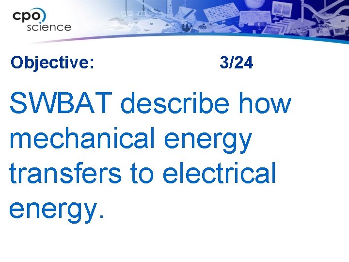 Objective: 3/24 SWBAT describe how mechanical energy transfers to electrical energy. 