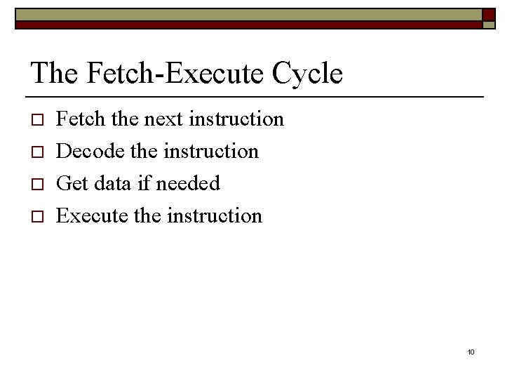 The Fetch-Execute Cycle o o Fetch the next instruction Decode the instruction Get data