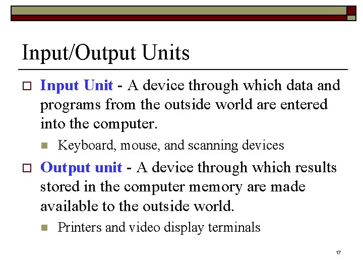 Input/Output Units o Input Unit - A device through which data and programs from