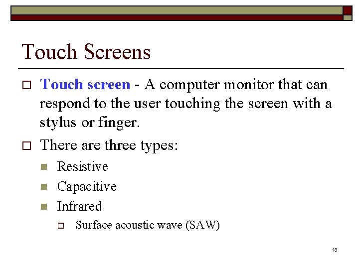 Touch Screens o o Touch screen - A computer monitor that can respond to