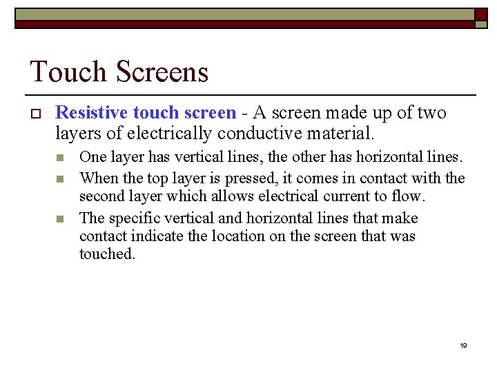 Touch Screens o Resistive touch screen - A screen made up of two layers