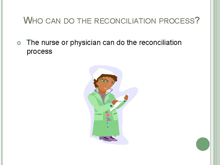 WHO CAN DO THE RECONCILIATION PROCESS? The nurse or physician can do the reconciliation