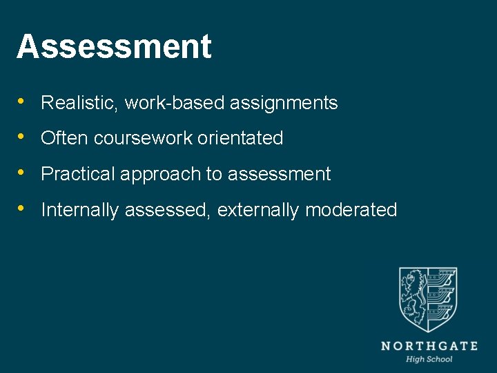 Assessment • Realistic, work-based assignments • Often coursework orientated • Practical approach to assessment