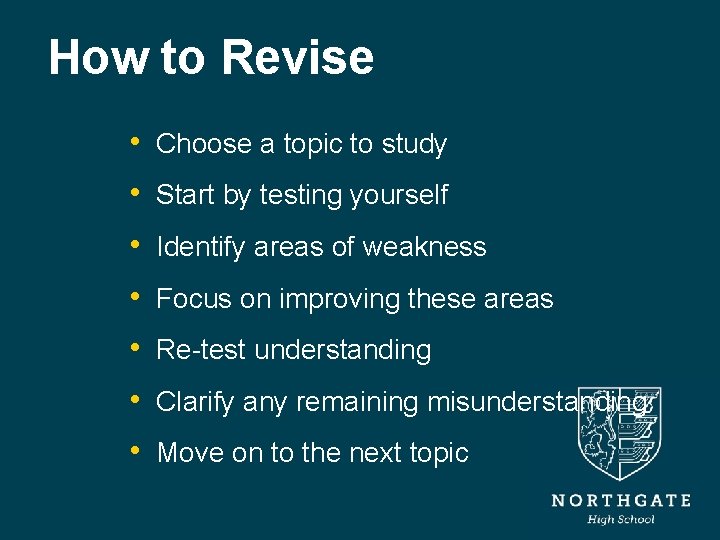 How to Revise • Choose a topic to study • Start by testing yourself