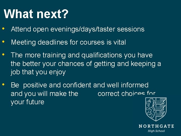 What next? • Attend open evenings/days/taster sessions • Meeting deadlines for courses is vital