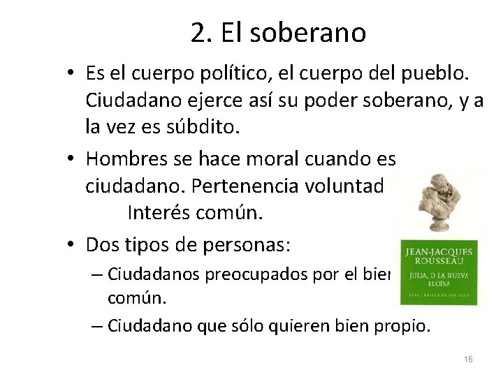 2. El soberano • Es el cuerpo político, el cuerpo del pueblo. Ciudadano ejerce