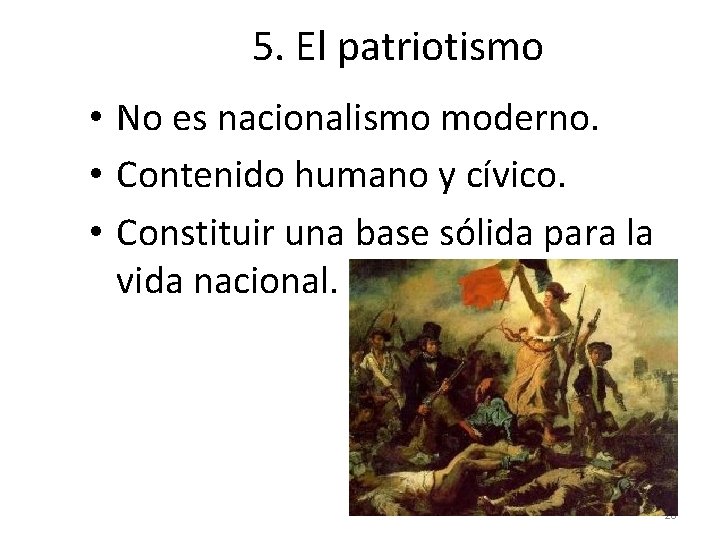 5. El patriotismo • No es nacionalismo moderno. • Contenido humano y cívico. •