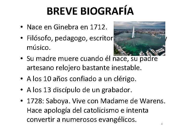 BREVE BIOGRAFÍA • Nace en Ginebra en 1712. • Filósofo, pedagogo, escritor y músico.