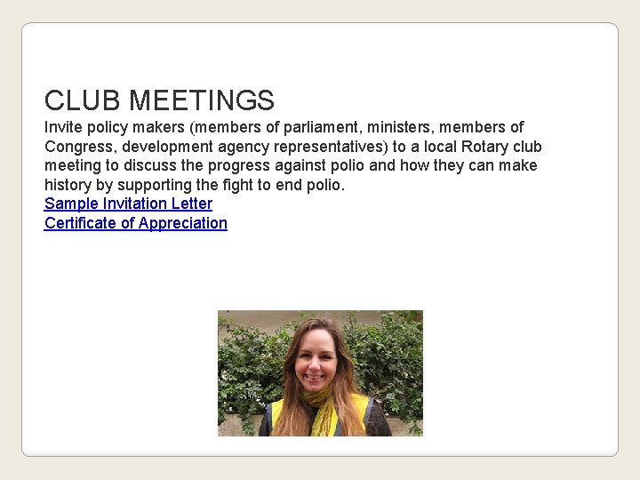 CLUB MEETINGS Invite policy makers (members of parliament, ministers, members of Congress, development agency