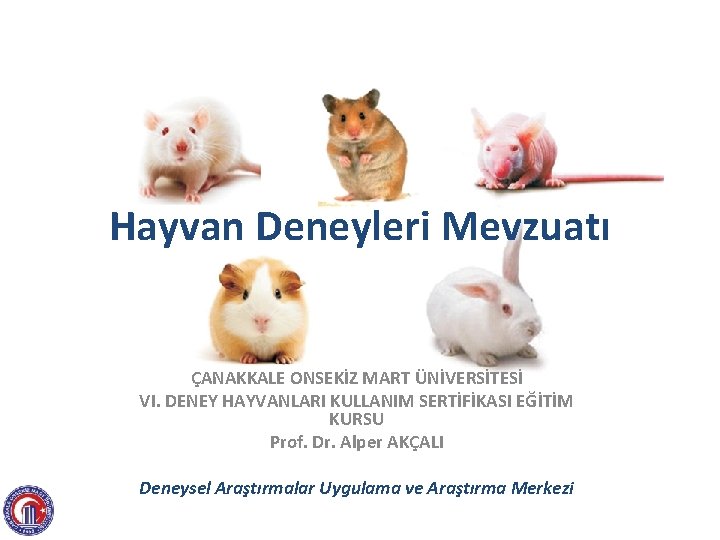 Hayvan Deneyleri Mevzuatı ÇANAKKALE ONSEKİZ MART ÜNİVERSİTESİ VI. DENEY HAYVANLARI KULLANIM SERTİFİKASI EĞİTİM KURSU