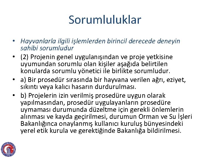 Sorumluluklar • Hayvanlarla ilgili işlemlerden birincil derecede deneyin sahibi sorumludur • (2) Projenin genel