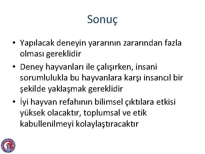 Sonuç • Yapılacak deneyin yararının zararından fazla olması gereklidir • Deney hayvanları ile çalışırken,