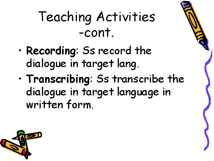 Teaching Activities -cont. • Recording: Ss record the dialogue in target lang. • Transcribing: