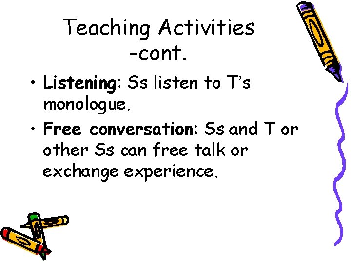 Teaching Activities -cont. • Listening: Ss listen to T’s monologue. • Free conversation: Ss
