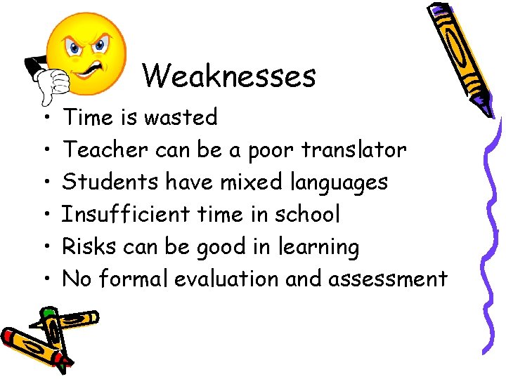 Weaknesses • • • Time is wasted Teacher can be a poor translator Students