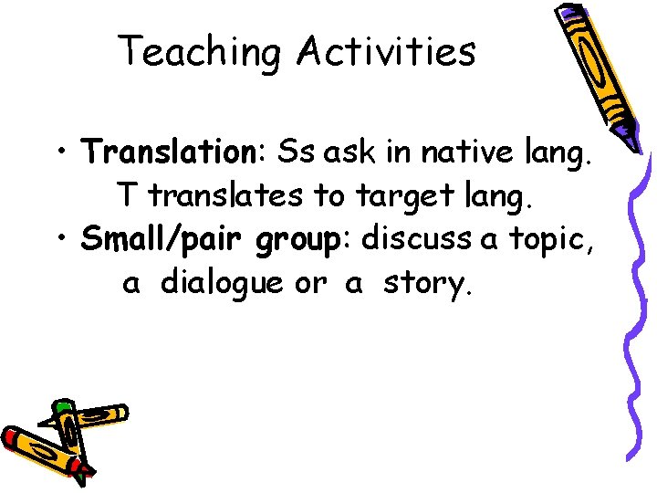 Teaching Activities • Translation: Ss ask in native lang. T translates to target lang.