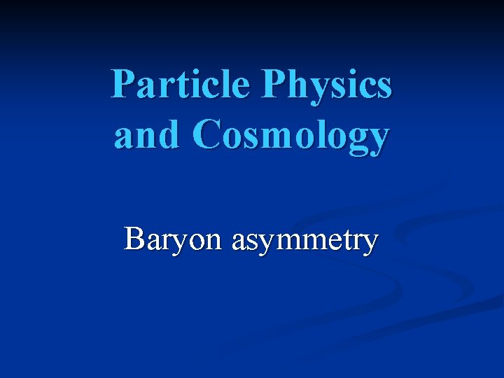Particle Physics and Cosmology Baryon asymmetry 