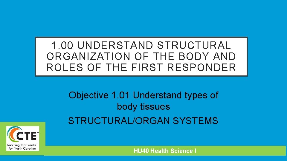 1. 00 UNDERSTAND STRUCTURAL ORGANIZATION OF THE BODY AND ROLES OF THE FIRST RESPONDER