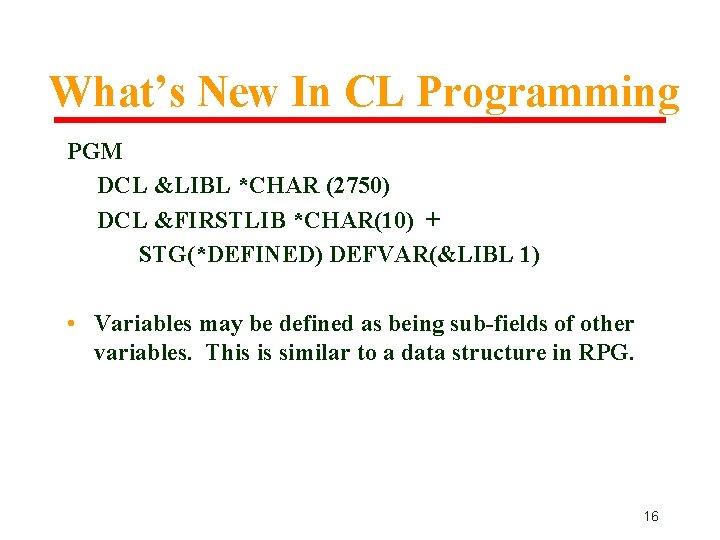 What’s New In CL Programming PGM DCL &LIBL *CHAR (2750) DCL &FIRSTLIB *CHAR(10) + What’s New In CL Programming PGM DCL &LIBL *CHAR (2750) DCL &FIRSTLIB *CHAR(10) +