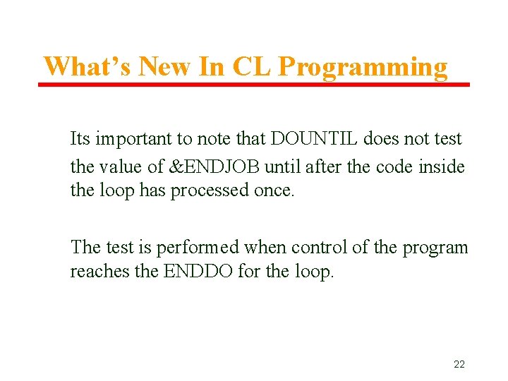 What’s New In CL Programming Its important to note that DOUNTIL does not test What’s New In CL Programming Its important to note that DOUNTIL does not test