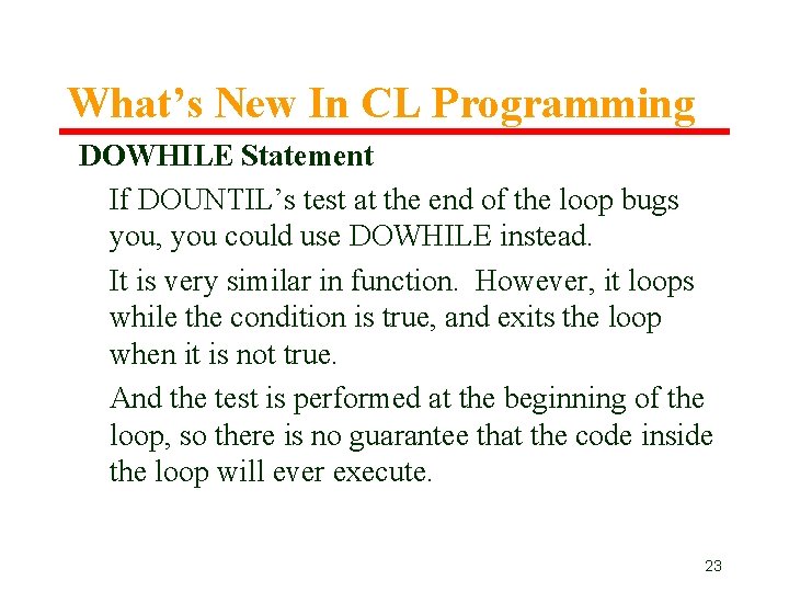 What’s New In CL Programming DOWHILE Statement If DOUNTIL’s test at the end of What’s New In CL Programming DOWHILE Statement If DOUNTIL’s test at the end of