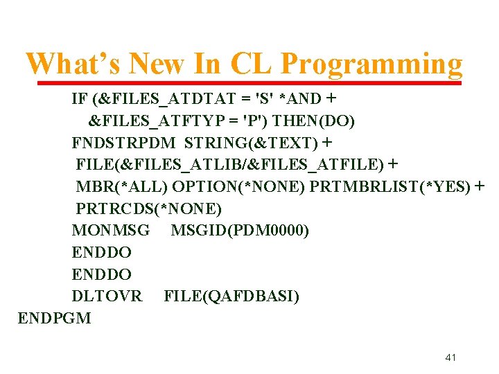 What’s New In CL Programming IF (&FILES_ATDTAT = 'S' *AND + &FILES_ATFTYP = 'P') What’s New In CL Programming IF (&FILES_ATDTAT = 'S' *AND + &FILES_ATFTYP = 'P')