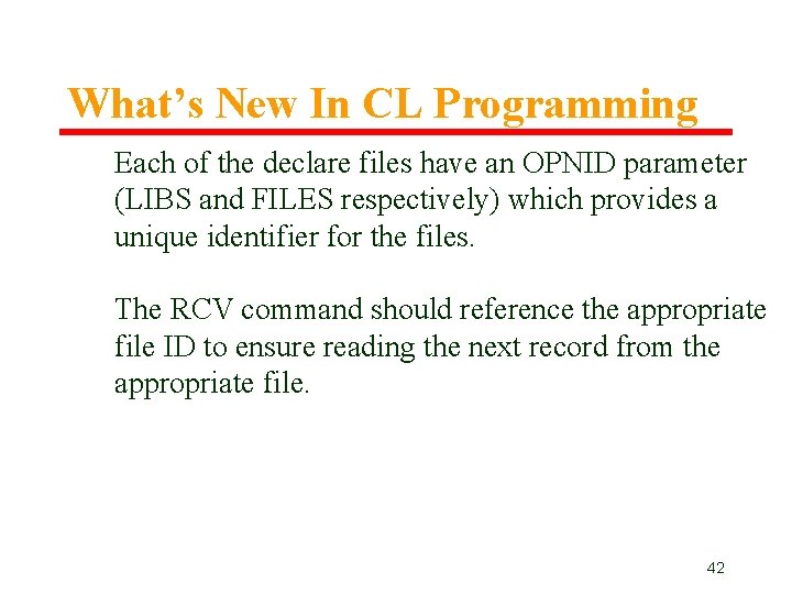 What’s New In CL Programming Each of the declare files have an OPNID parameter What’s New In CL Programming Each of the declare files have an OPNID parameter