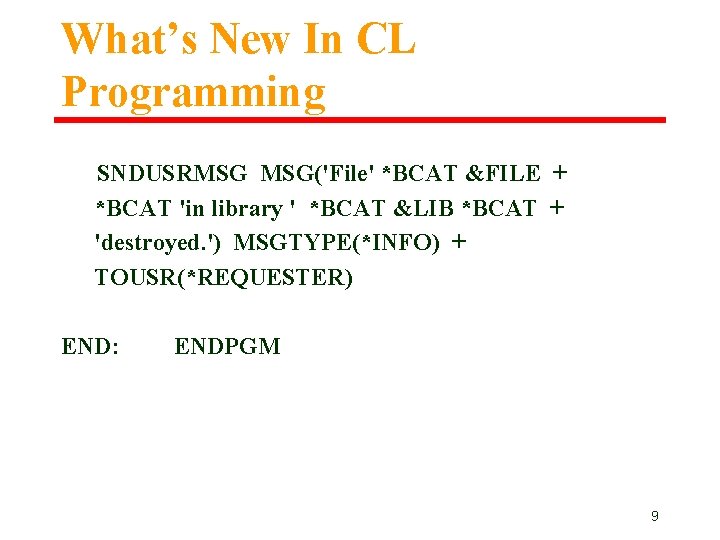 What’s New In CL Programming SNDUSRMSG MSG('File' *BCAT &FILE + *BCAT 'in library ' What’s New In CL Programming SNDUSRMSG MSG('File' *BCAT &FILE + *BCAT 'in library '