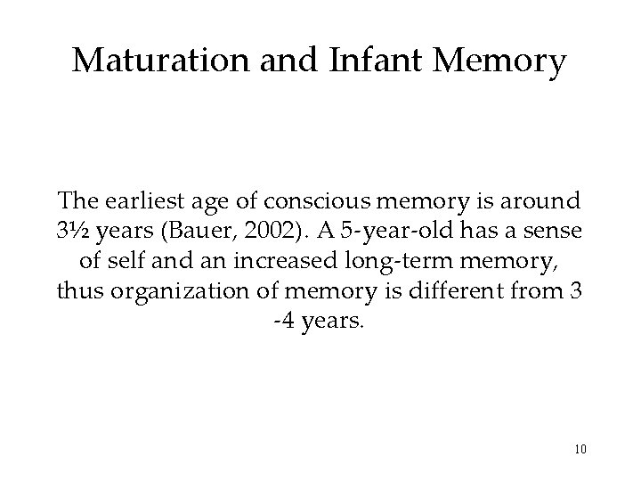 Maturation and Infant Memory The earliest age of conscious memory is around 3½ years