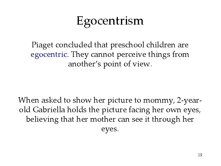 Egocentrism Piaget concluded that preschool children are egocentric. They cannot perceive things from another’s