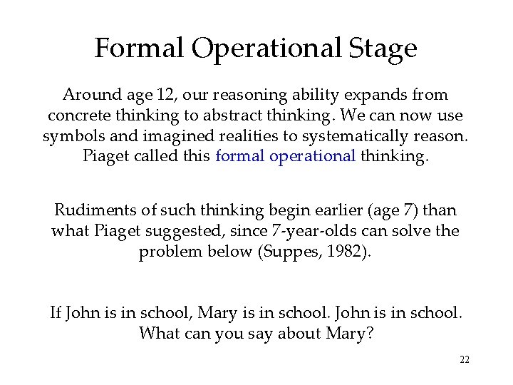 Formal Operational Stage Around age 12, our reasoning ability expands from concrete thinking to