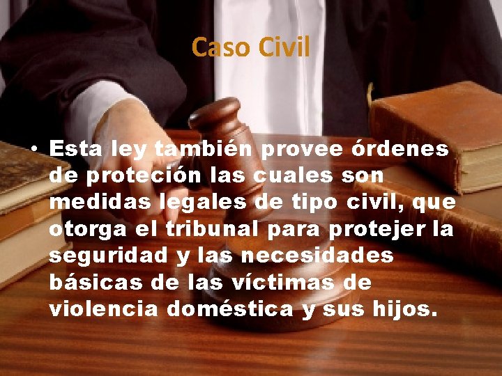 Caso Civil • Esta ley también provee órdenes de proteción las cuales son medidas