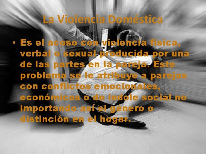 La Violencia Doméstica • Es el acoso con violencia física, verbal o sexual producida