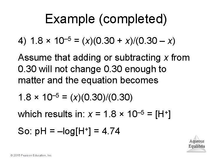 Example (completed) 4) 1. 8 × 10– 5 = (x)(0. 30 + x)/(0. 30
