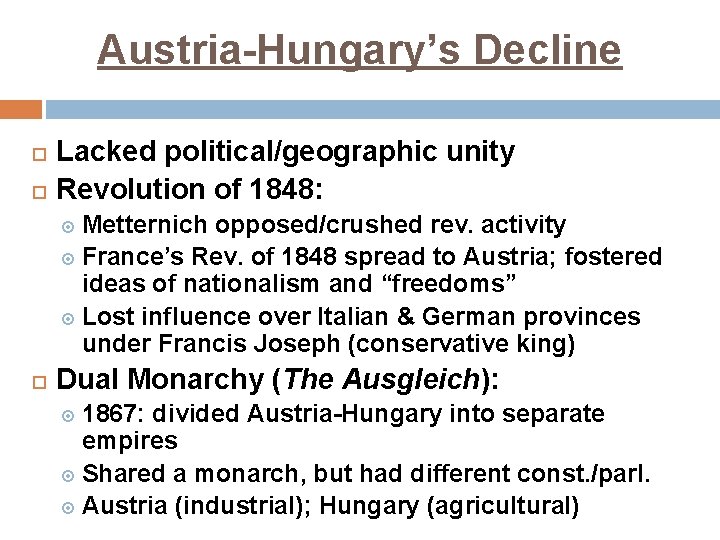 Austria-Hungary’s Decline Lacked political/geographic unity Revolution of 1848: Metternich opposed/crushed rev. activity France’s Rev.