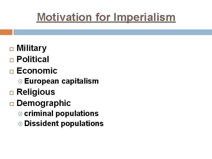 Motivation for Imperialism Military Political Economic European capitalism Religious Demographic criminal populations Dissident populations
