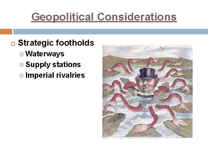 Geopolitical Considerations Strategic footholds Waterways Supply stations Imperial rivalries 