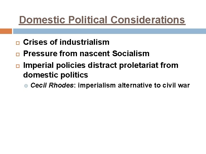 Domestic Political Considerations Crises of industrialism Pressure from nascent Socialism Imperial policies distract proletariat