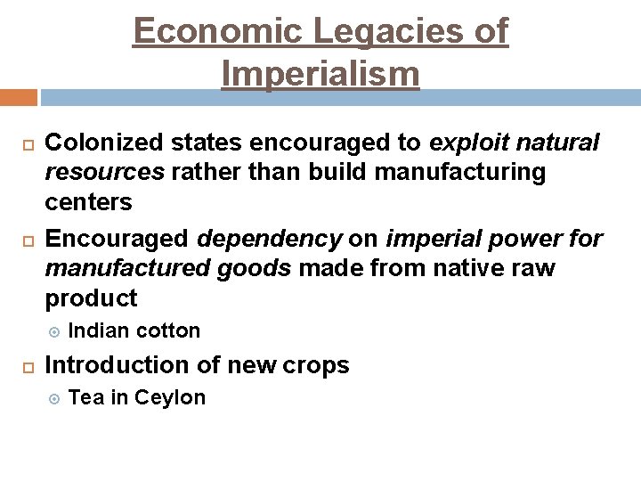 Economic Legacies of Imperialism Colonized states encouraged to exploit natural resources rather than build