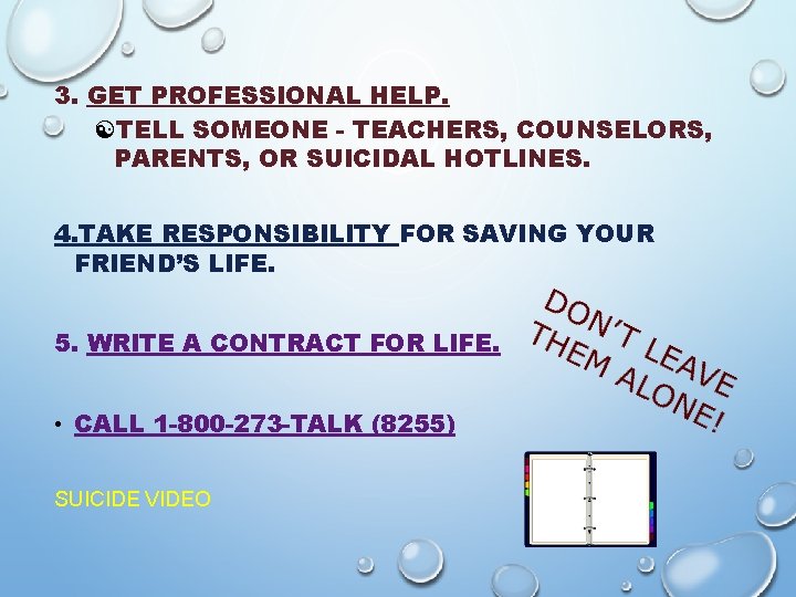 3. GET PROFESSIONAL HELP. [TELL SOMEONE - TEACHERS, COUNSELORS, PARENTS, OR SUICIDAL HOTLINES. 4.