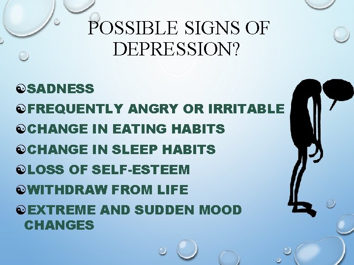 POSSIBLE SIGNS OF DEPRESSION? [SADNESS [FREQUENTLY ANGRY OR IRRITABLE [CHANGE IN EATING HABITS [CHANGE