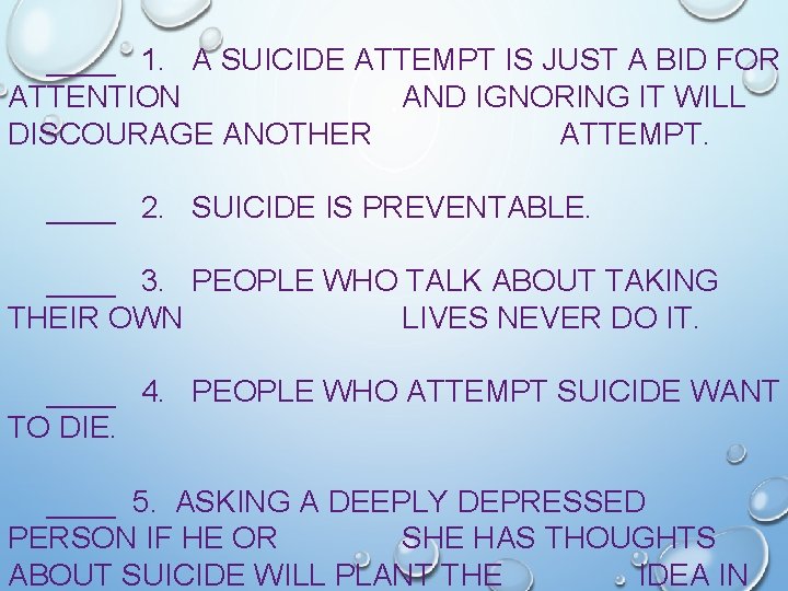 ____ 1. A SUICIDE ATTEMPT IS JUST A BID FOR ATTENTION AND IGNORING IT