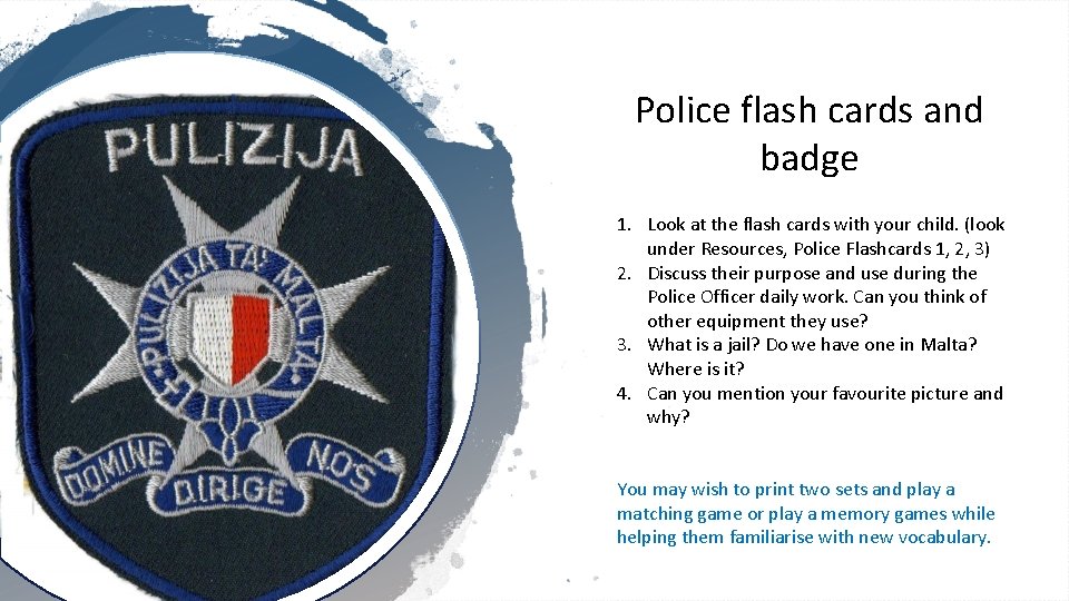 Police flash cards and badge 1. Look at the flash cards with your child.